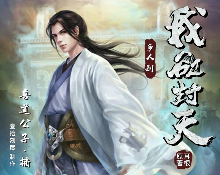 我欲封天 | 耳根仙俠修真多人有聲劇（侃侃、蘇蘇、喜道公子演播）（完結）